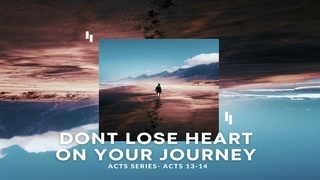 Acts 13-14: Don't Lose Heart On Your Journey - Podcast