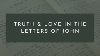 1 John -- Faith Is Assured By Truth & Love