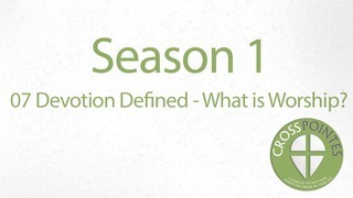 07 Devotion Defined - What is Worship
