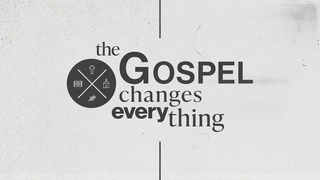 The Gospel Changes Everything: Week 2