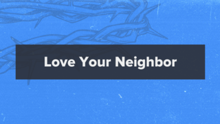 Matthew 22:34-40: Love Your Neighbor