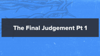 Matthew 25:31-46: The Final Judgement Pt. 1