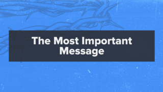 1 Corinthians 15:1-6: The Most Important Message