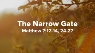 Matthew 7:12-14, 24-27: The Narrow Gate
