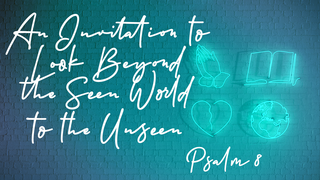 An Invitation to Look Beyond the Seen World to the Unseen