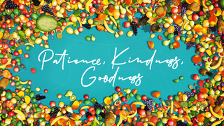 Patience, Kindness, Goodness