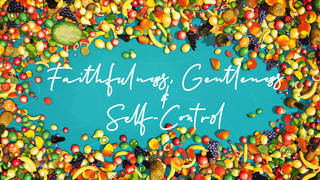 Faithfulness, Gentleness and Self Control