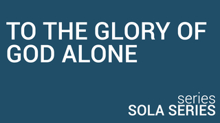 TO THE GLORY OF GOD ALONE