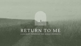 Return To Me | Rend Your Hearts | Joel 1:1 - 2:17