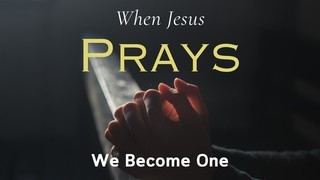 When Jesus Prays: We Become One
