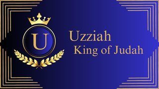 Uzziah: King of Judah Uzziah: King of Judah