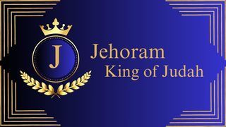 Jehoram: King of Judah Jehoram: King of Judah