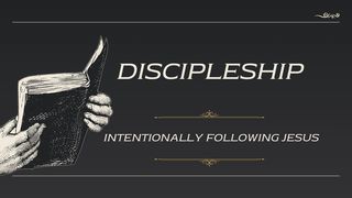 Discipleship: Intentionally Following Jesus Discipleship: Intentionally Following Jesus