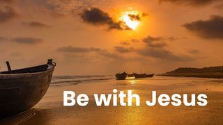 Be with Jesus Be with Jesus