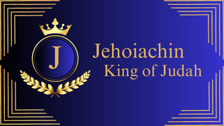 Jehoiachin King of Judah Jehoiachin King of Judah