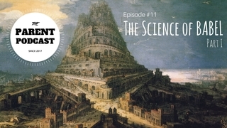 Parent Podcast #11 - The Science of Babel (Part I)