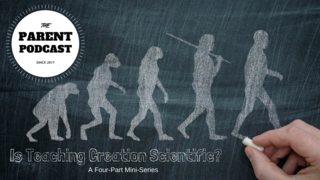 Parent Podcast #3 - Is Teaching Creation Scientific? (Part 1)