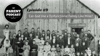 Parent Podcast #9 - Can God Use a Dysfunctional Family Like Mine? (Jacob and Esau)