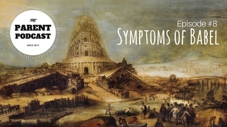 Parent Podcast #8 - Symptoms of Babel (The Tower of Babel)