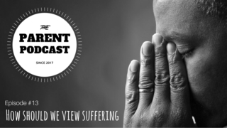 Parent Podcast #13 - How Should We View Suffering (Joseph Sold Into Slavery)
