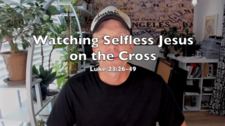 Watching Selfless Jesus on the Cross (Luke 23:26-49) episode artwork