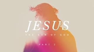 Jesus, the Son of God - Part 2