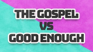 The Gospel vs. "Good Enough" - Part 2