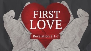 The First Love: Revelation 2:1-7