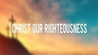 Christ Jesus - Our Only Righteousness : Philippians 3:1-11