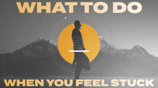 What To Do When You Feel Stuck
