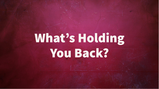 What's Holding You Back