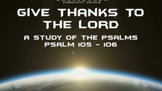 Psalm 105 and 106: Give Thanks To God