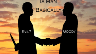 Is Man Basically- Good? Evil?