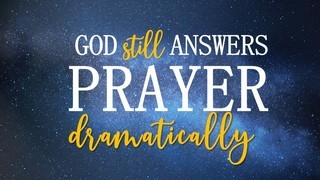 God Still Answers Prayer Dramatically