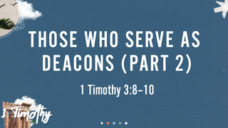Those Who Serve as Deacons  (Part 2)
