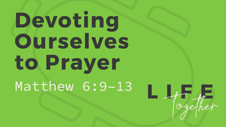 Devoting Ourselves to Prayer