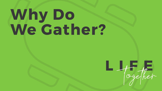Why Do We Gather?