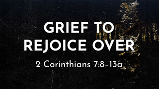 Grief to Rejoice Over
