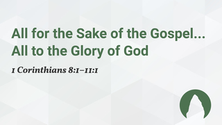 All for the Sake of the Gospel...All to the Glory of God