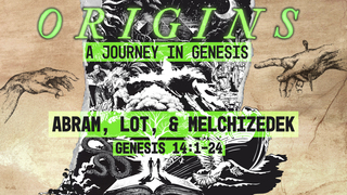 Genesis 14:1-24, "Abram, Lot, & Melchizedek"