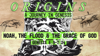 Genesis 6:9-7:24, "Noah, The Flood & The Grace of God"