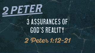2 Peter 1:12-21, "3 Assurances of God's Reality"