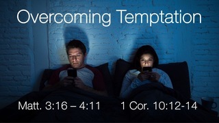 Mat 3:16-4:11 / 1 Cor 10:12-14, "Overcoming Temptation"