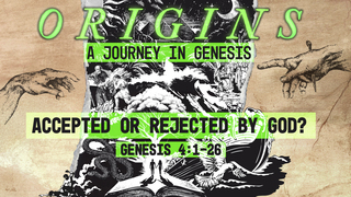 Genesis 4:1-26, "Accepted or Rejected by God?"
