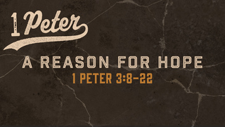 1 Peter 3:8-22, "A Reason for Hope"