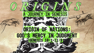 Genesis 10:1-11:9, "Origin of Nations: God's Mercy in Judgment"