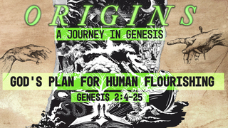 Genesis 2:4-25, "God's Plan for Human Flourishing"