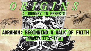 Genesis 11:27-12:9, "Abraham: Beginning a Walk of Faith"