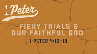 1 Peter 4:12-19, "Fiery Trials & Our Faithful God"