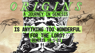Genesis 18:1-22, "Is Anything Too Wonderful For the Lord?"